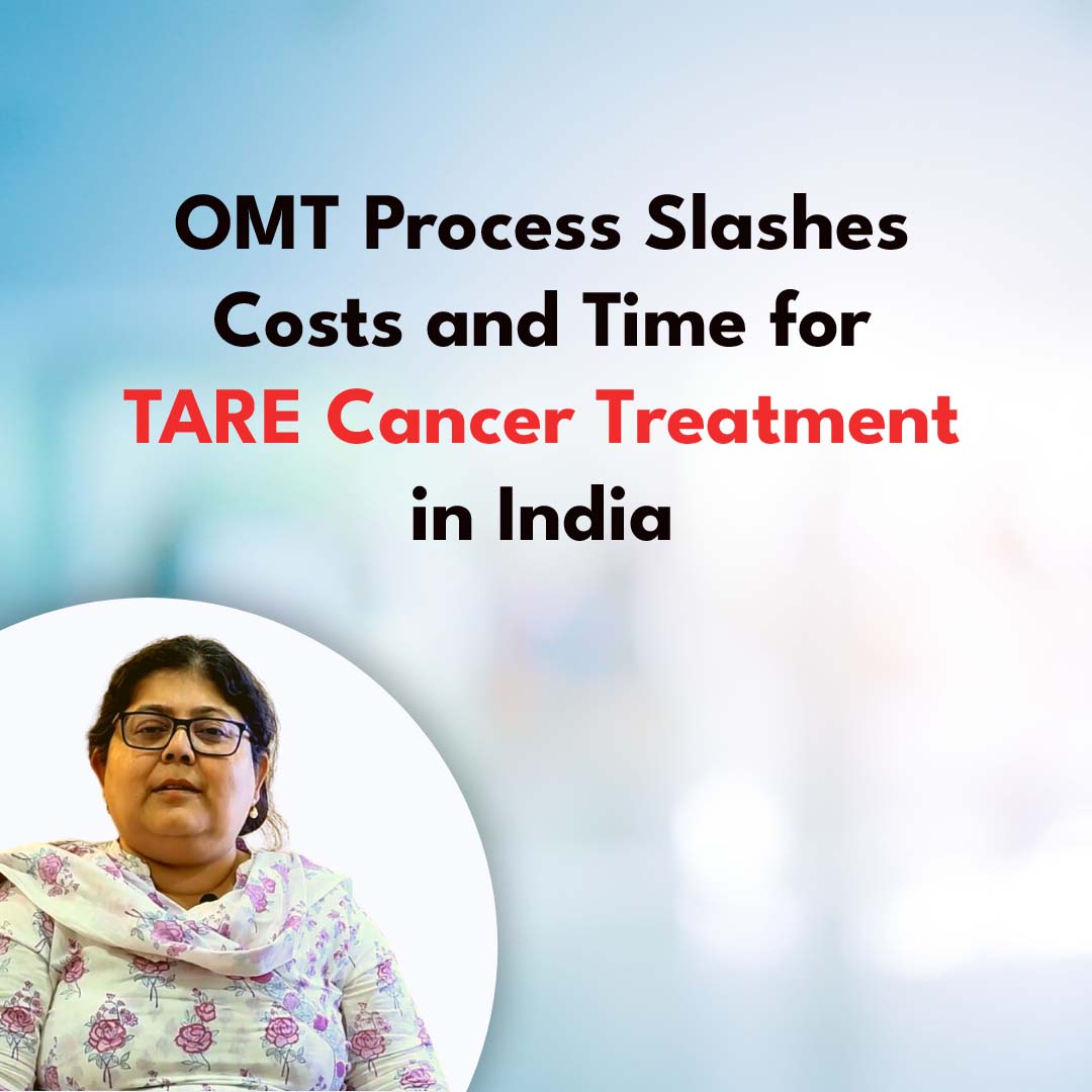 OMT Process Slashes Costs and Time for TARE Cancer Treatment in India